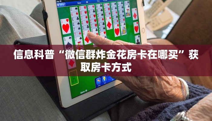 信息科普“微信群炸金花房卡在哪买”获取房卡方式