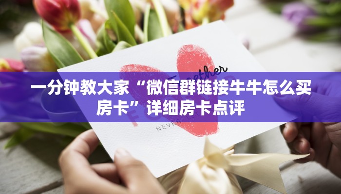一分钟教大家“微信群链接牛牛怎么买房卡”详细房卡点评