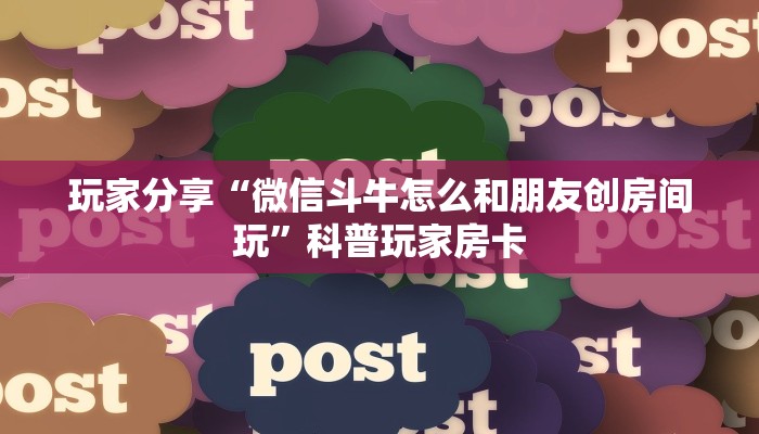 玩家分享“微信斗牛怎么和朋友创房间玩”科普玩家房卡