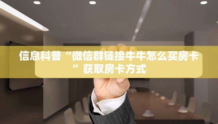 信息科普“微信群链接牛牛怎么买房卡”获取房卡方式