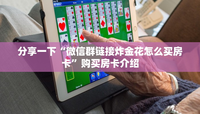 分享一下“哪里有微信群牛牛金花房卡购买”详细房卡点评