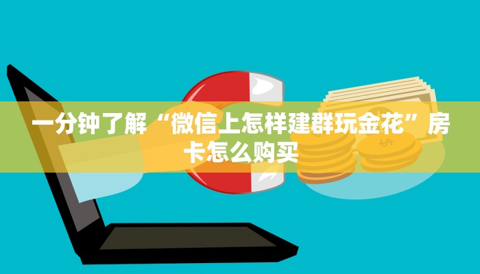 一分钟了解“微信上怎样建群玩金花”房卡怎么购买