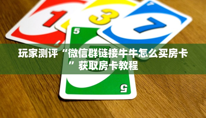 玩家测评“微信群链接牛牛怎么买房卡”获取房卡教程