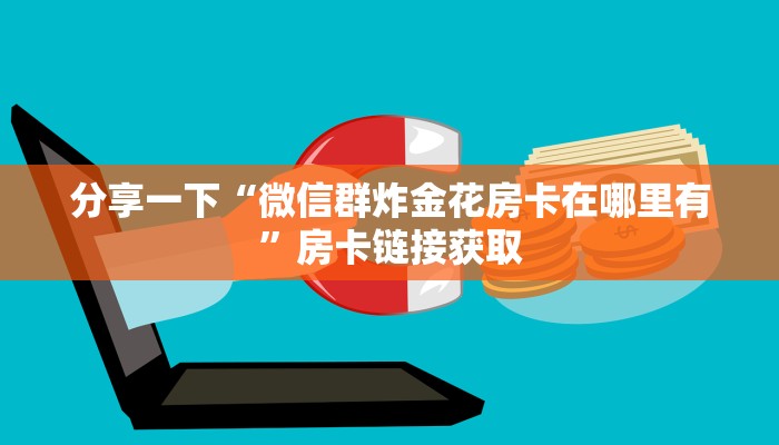 分享一下“微信群炸金花房卡在哪里有”房卡链接获取