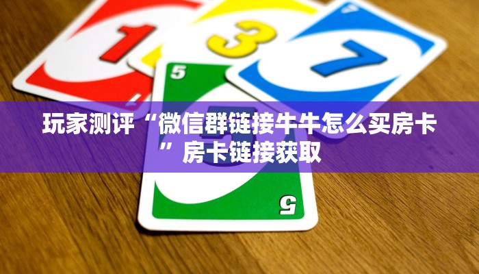 玩家测评“微信群链接牛牛怎么买房卡”房卡链接获取