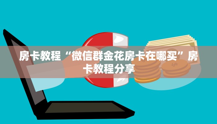 房卡教程“微信群金花房卡在哪买”房卡教程分享