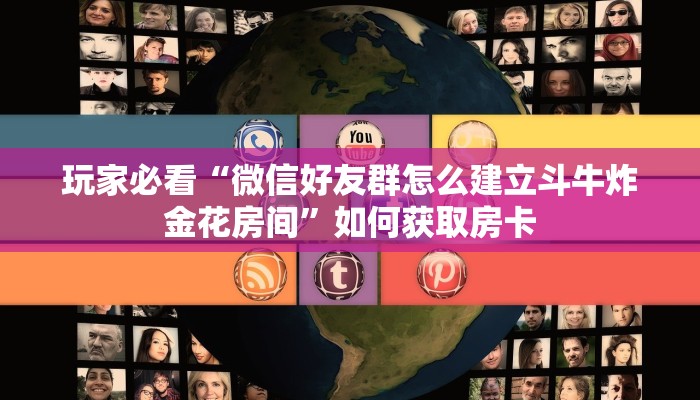 玩家必看“微信好友群怎么建立斗牛炸金花房间”如何获取房卡
