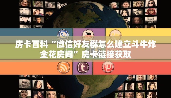 房卡百科“微信好友群怎么建立斗牛炸金花房间”房卡链接获取