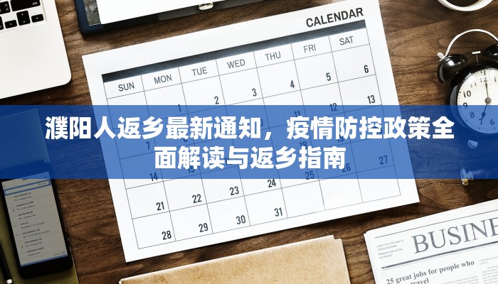 濮阳人返乡最新通知，疫情防控政策全面解读与返乡指南