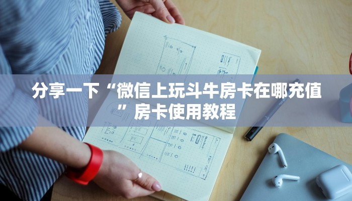 分享一下“微信上玩斗牛房卡在哪充值”房卡使用教程