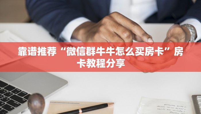 靠谱推荐“微信群牛牛怎么买房卡”房卡教程分享
