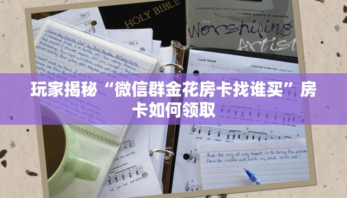 玩家揭秘“微信群金花房卡找谁买”房卡如何领取