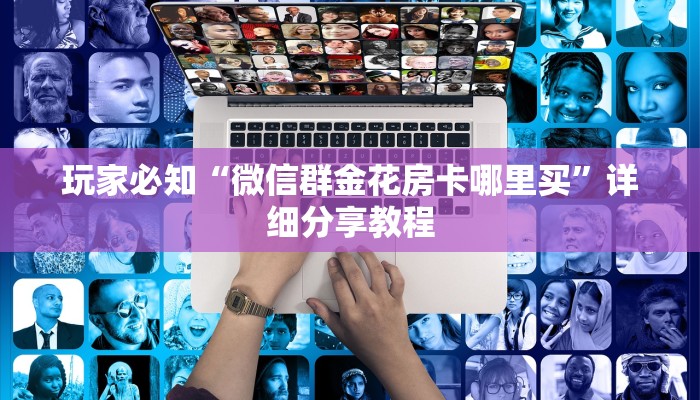 玩家必知“微信群金花房卡哪里买”详细分享教程