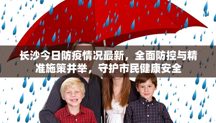 长沙今日防疫情况最新，全面防控与精准施策并举，守护市民健康安全