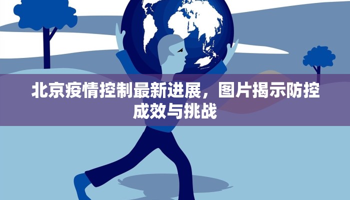 北京疫情控制最新进展，图片揭示防控成效与挑战