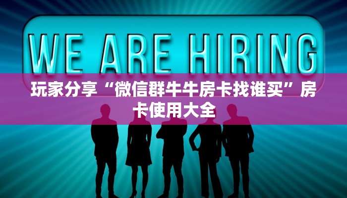 玩家分享“微信群牛牛房卡找谁买”房卡使用大全