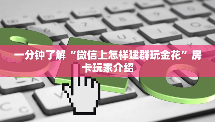 一分钟了解“微信上怎样建群玩金花”房卡玩家介绍