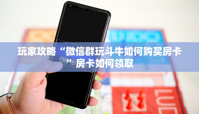秒懂百科“微信金花房卡玩家透视”如何获取房卡