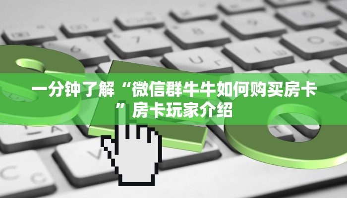 一分钟了解“微信群牛牛如何购买房卡”房卡玩家介绍