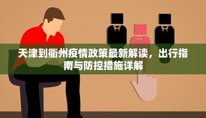 天津到衢州疫情政策最新解读，出行指南与防控措施详解