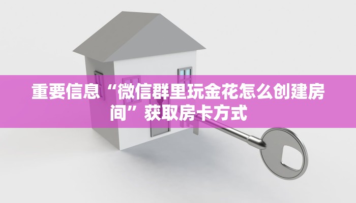 重要信息“微信群里玩金花怎么创建房间”获取房卡方式