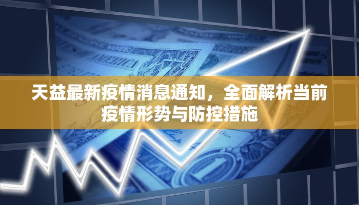 天益最新疫情消息通知，全面解析当前疫情形势与防控措施