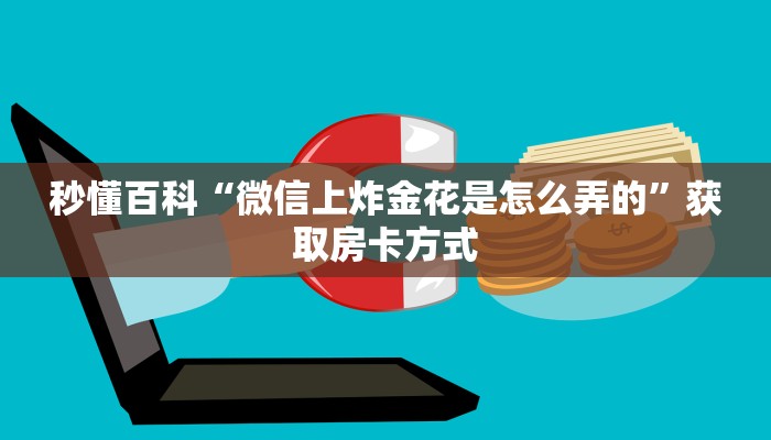 秒懂百科“微信上炸金花是怎么弄的”获取房卡方式