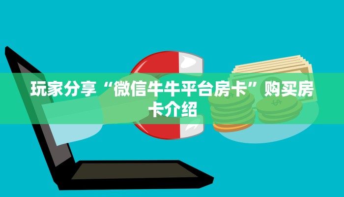 玩家分享“微信牛牛平台房卡”购买房卡介绍