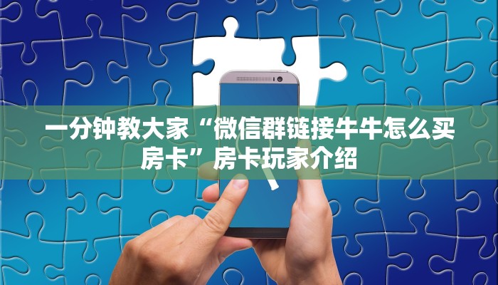 一分钟教大家“微信群链接牛牛怎么买房卡”房卡玩家介绍