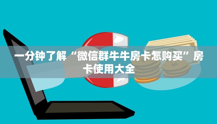 一分钟了解“微信群牛牛房卡怎购买”房卡使用大全
