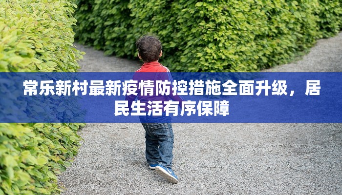 常乐新村最新疫情防控措施全面升级，居民生活有序保障