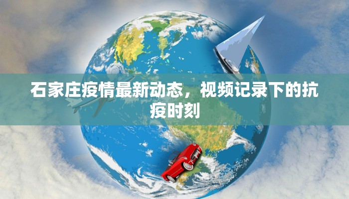 石家庄疫情最新动态，视频记录下的抗疫时刻