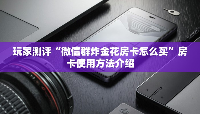 玩家攻略“哪有微信牛牛金花房卡购买”获取玩斗牛房卡链接教程