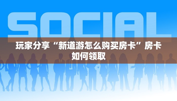 四分钟解决“新世界怎么买房卡”房卡详细教程分享