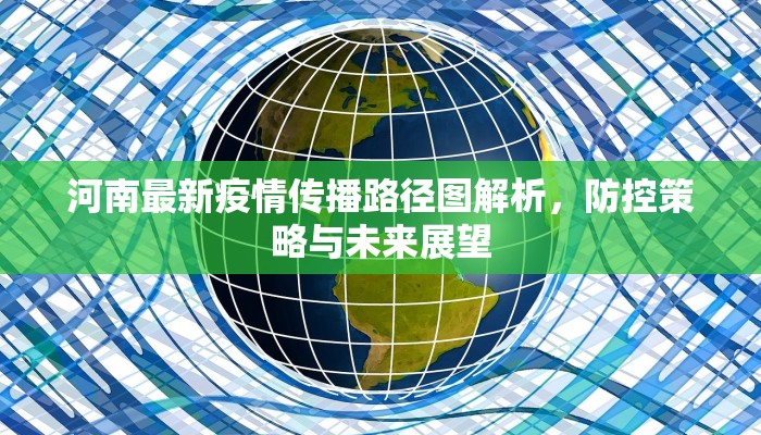 河南最新疫情传播路径图解析，防控策略与未来展望