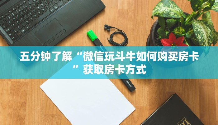 五分钟了解“微信玩斗牛如何购买房卡”获取房卡方式