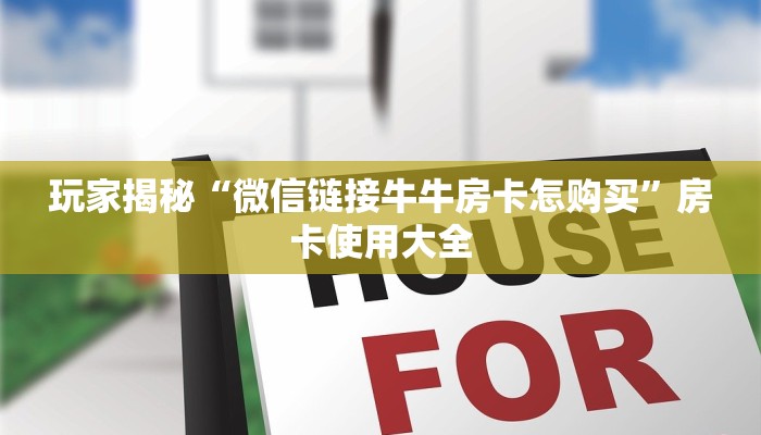 玩家揭秘“微信链接牛牛房卡怎购买”房卡使用大全