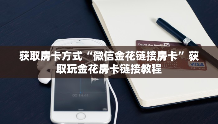 获取房卡方式“微信金花链接房卡”获取玩金花房卡链接教程