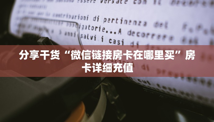 分享干货“微信链接房卡在哪里买”房卡详细充值