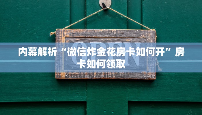 内幕解析“微信炸金花房卡如何开”房卡如何领取
