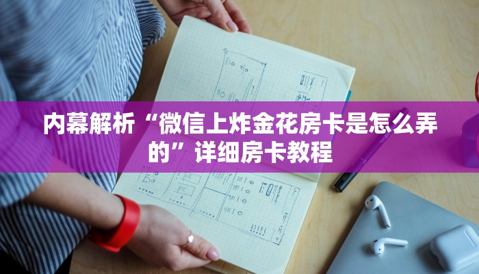 内幕解析“微信上炸金花房卡是怎么弄的”详细房卡教程