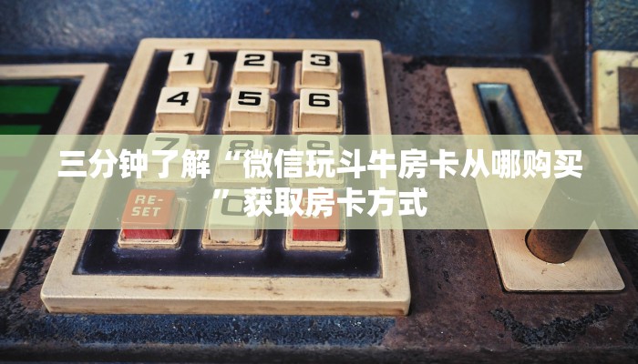 三分钟了解“微信玩斗牛房卡从哪购买”获取房卡方式