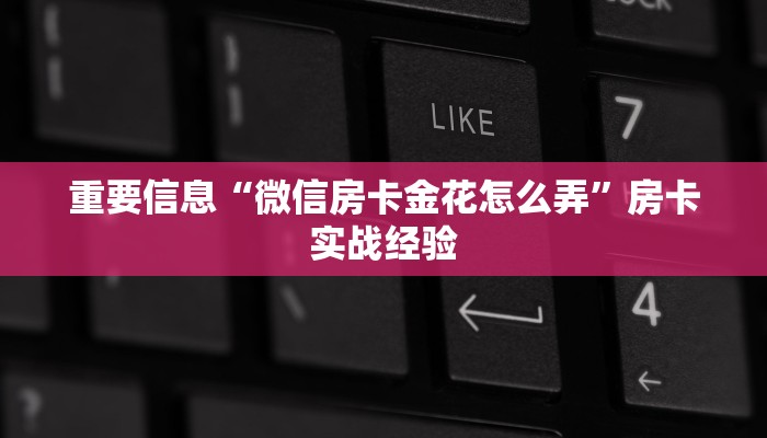 重要信息“微信房卡金花怎么弄”房卡实战经验