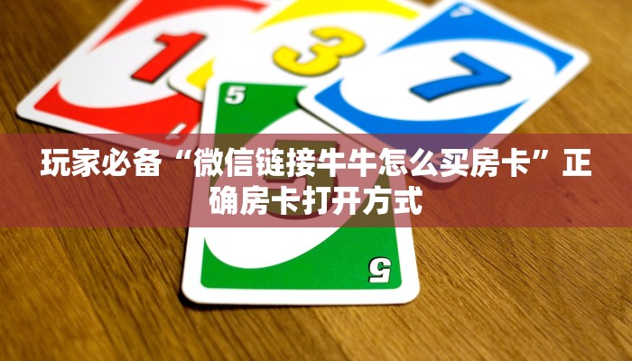 玩家必备“微信链接牛牛怎么买房卡”正确房卡打开方式