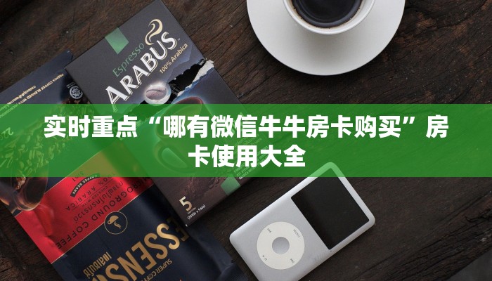 实时重点“哪有微信牛牛房卡购买”房卡使用大全