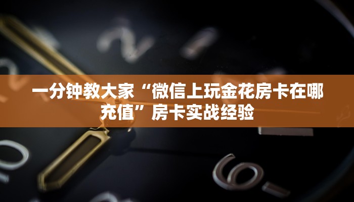 八分钟解决“新火神房卡怎么搞”科普玩家房卡