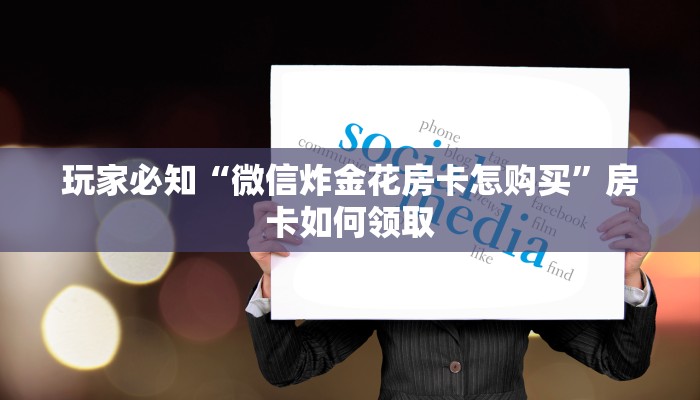 房卡头号玩家“微信金花房卡在哪充”免费房卡获取