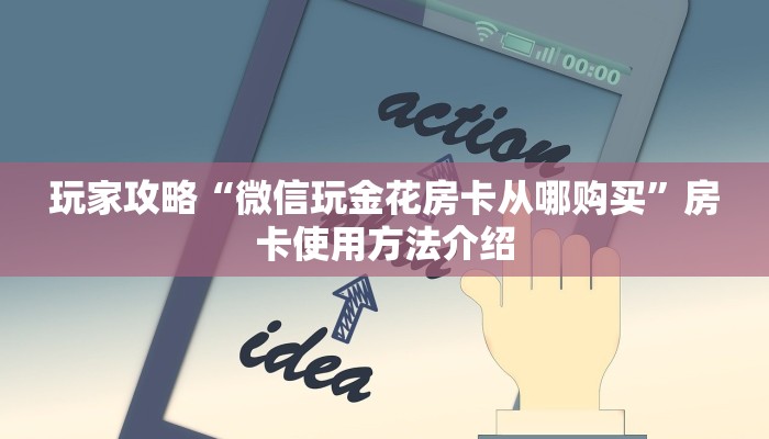 玩家攻略“微信玩金花房卡从哪购买”房卡使用方法介绍