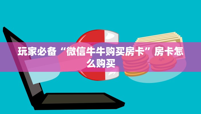 玩家必备“微信牛牛购买房卡”房卡怎么购买