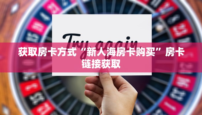 获取房卡方式“新人海房卡购买”房卡链接获取